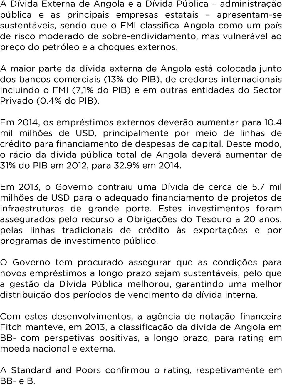 A maior parte da dívida externa de Angola está colocada junto dos bancos comerciais (13% do PIB), de credores internacionais incluindo o FMI (7,1% do PIB) e em outras entidades do Sector Privado (0.