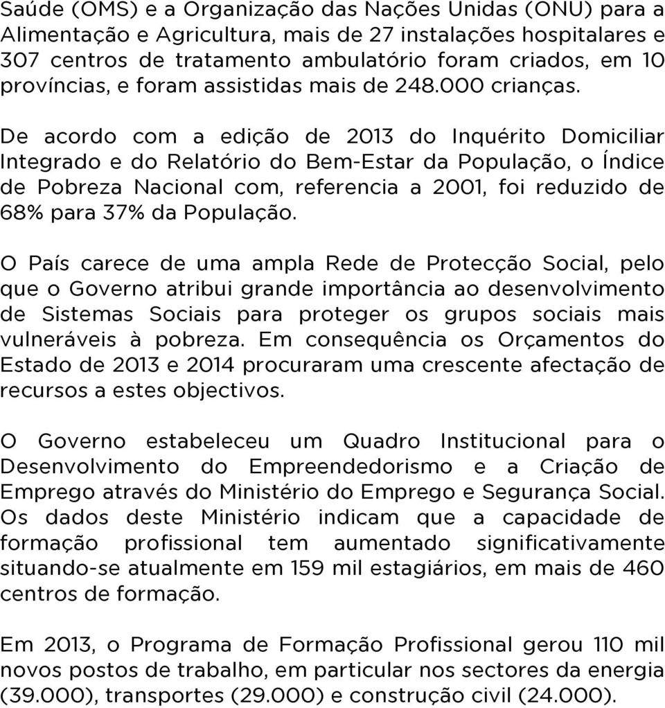 De acordo com a edição de 2013 do Inquérito Domiciliar Integrado e do Relatório do Bem-Estar da População, o Índice de Pobreza Nacional com, referencia a 2001, foi reduzido de 68% para 37% da