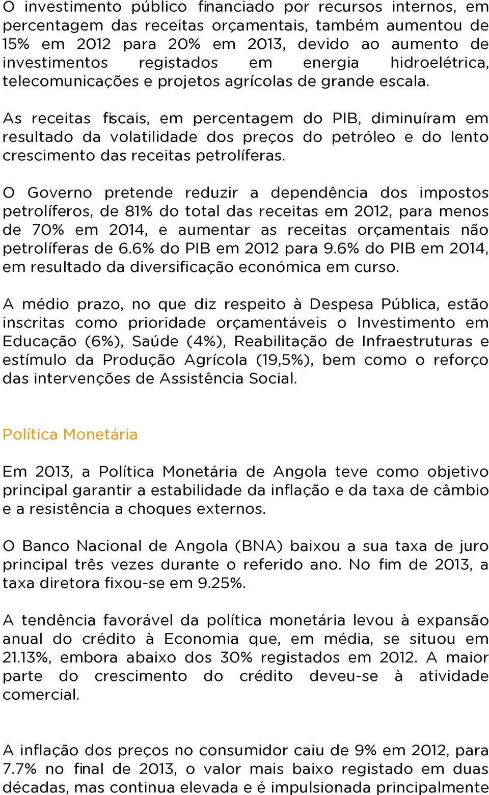 As receitas fscais, em percentagem do PIB, diminuíram em resultado da volatilidade dos preços do petróleo e do lento crescimento das receitas petrolíferas.