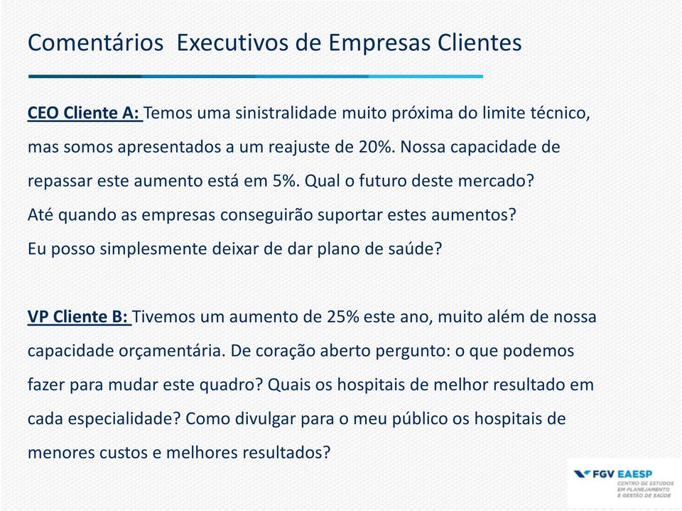 Eu posso simplesmente deixar de dar plano de saúde? VP Cliente B: Tivemos um aumento de 25% este ano, muito além de nossa capacidade orçamentária.