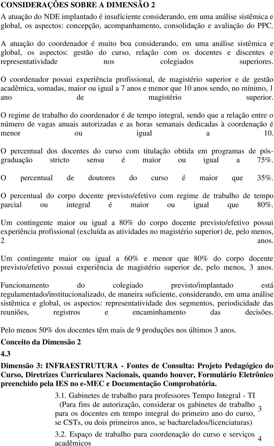 O coordenador possui experiência profissional, de magistério superior e de gestão acadêmica, somadas, maior ou igual a 7 anos e menor que 10 anos sendo, no mínimo, 1 ano de magistério superior.