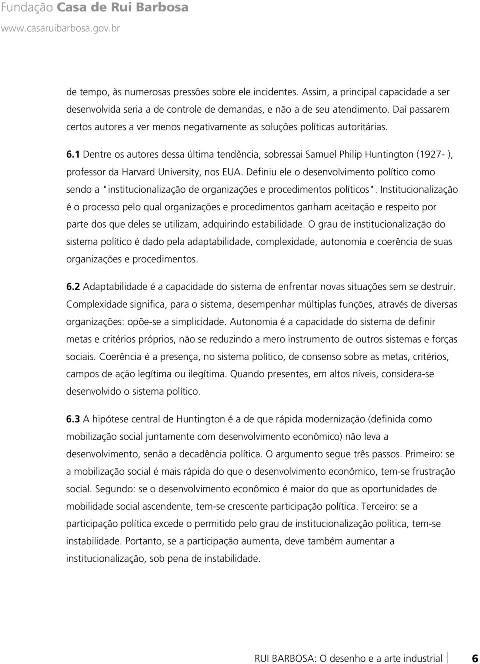 1 Dentre os autores dessa última tendência, sobressai Samuel Philip Huntington (1927- ), professor da Harvard University, nos EUA.