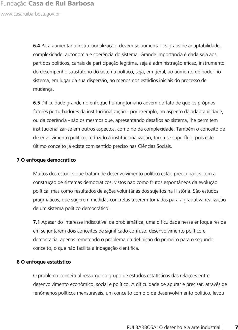 aumento de poder no sistema, em lugar da sua dispersão, ao menos nos estádios iniciais do processo de mudança. 6.