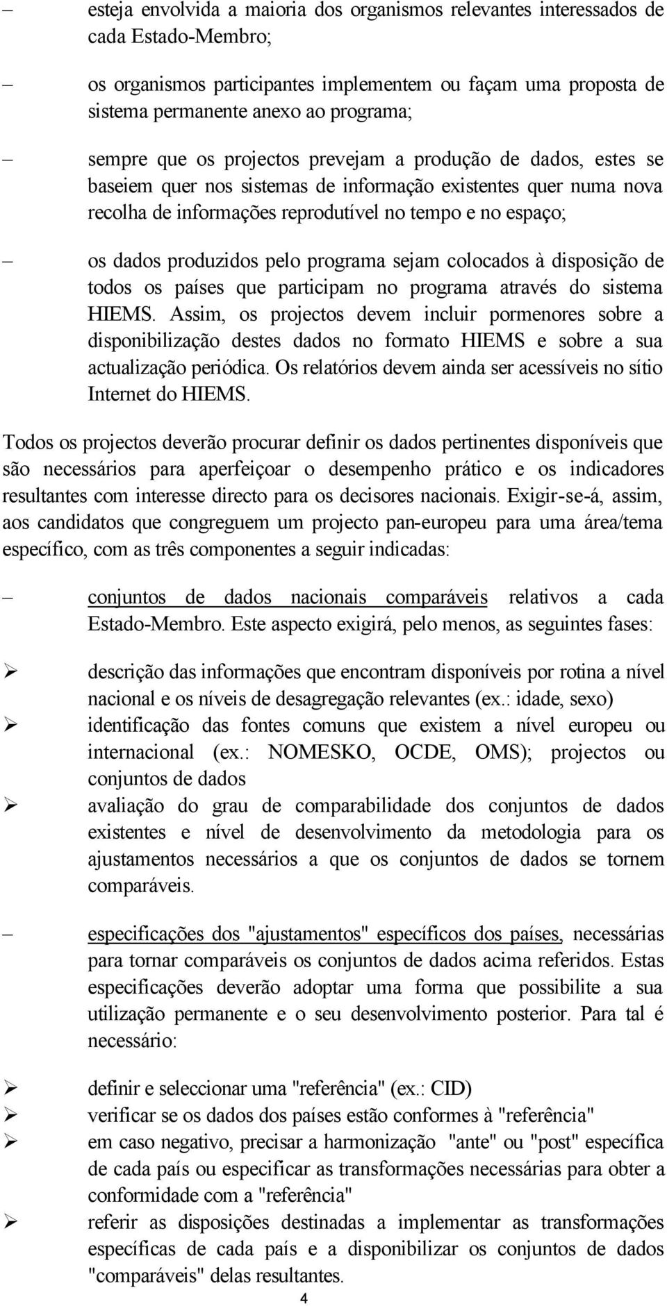 pelo programa sejam colocados à disposição de todos os países que participam no programa através do sistema HIEMS.