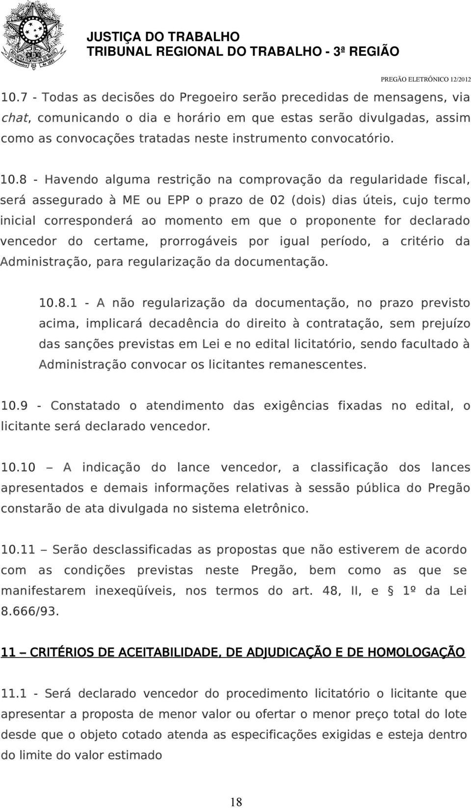 8 - Havendo alguma restrição na comprovação da regularidade fiscal, será assegurado à ME ou EPP o prazo de 02 (dois) dias úteis, cujo termo inicial corresponderá ao momento em que o proponente for