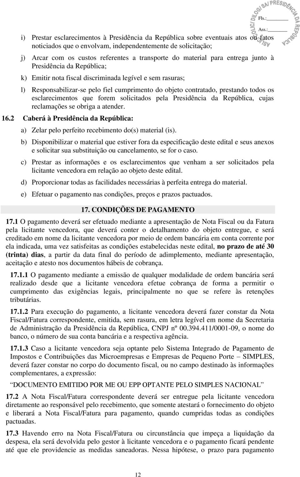 esclarecimentos que forem solicitados pela Presidência da República, cujas reclamações se obriga a atender. 16.