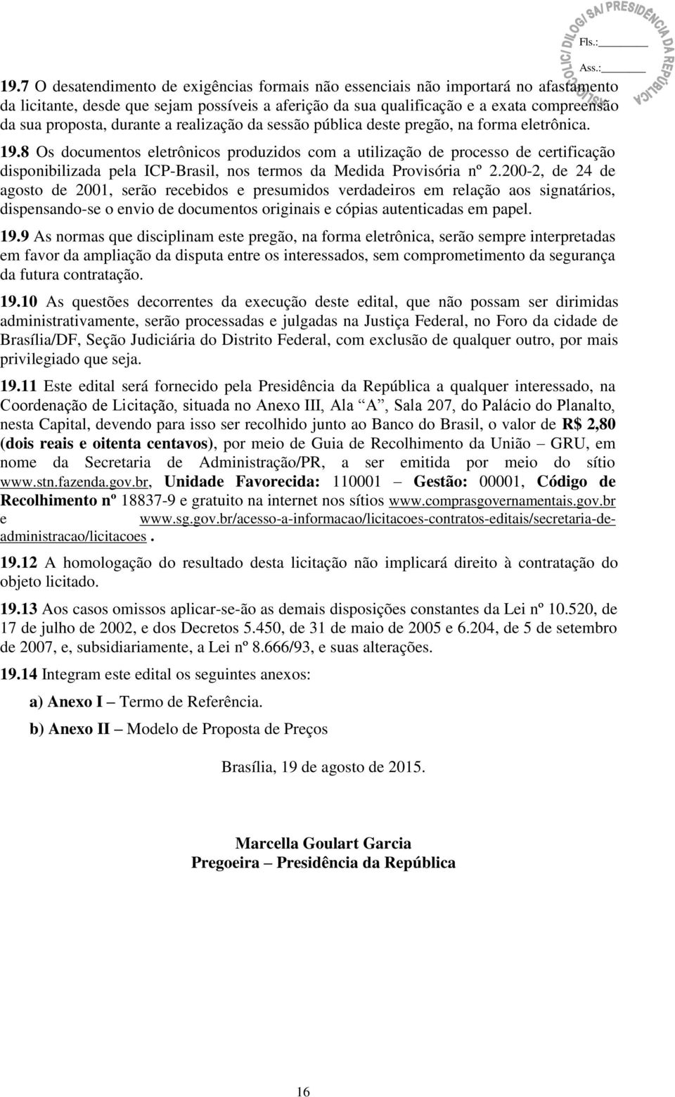 8 Os documentos eletrônicos produzidos com a utilização de processo de certificação disponibilizada pela ICP-Brasil, nos termos da Medida Provisória nº 2.