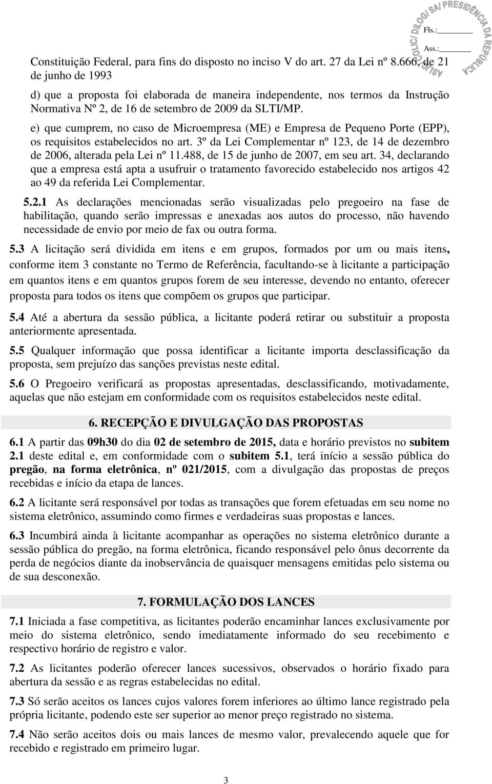 e) que cumprem, no caso de Microempresa (ME) e Empresa de Pequeno Porte (EPP), os requisitos estabelecidos no art. 3º da Lei Complementar nº 123, de 14 de dezembro de 2006, alterada pela Lei nº 11.