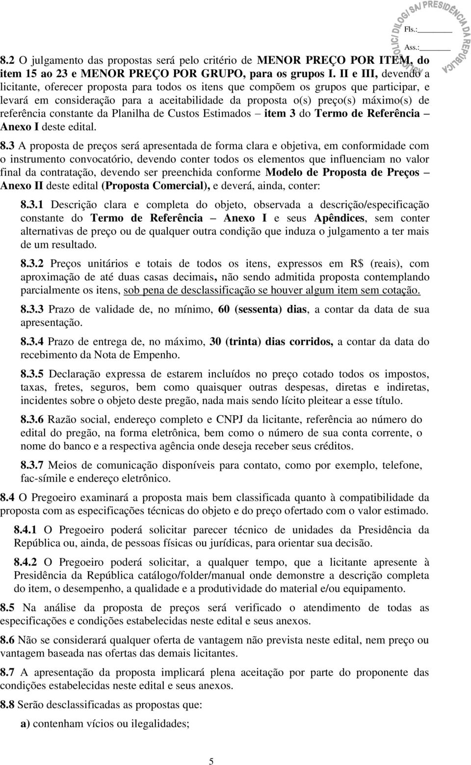 referência constante da Planilha de Custos Estimados item 3 do Termo de Referência Anexo I deste edital. 8.