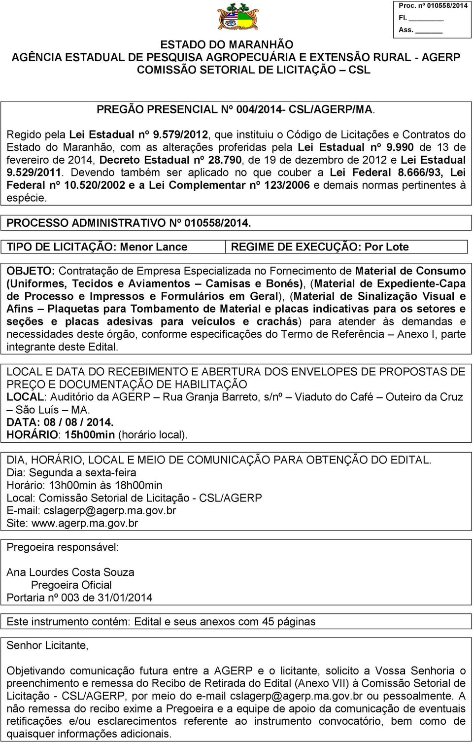 790, de 19 de dezembro de 2012 e Lei Estadual 9.529/2011. Devendo também ser aplicado no que couber a Lei Federal 8.666/93, Lei Federal nº 10.