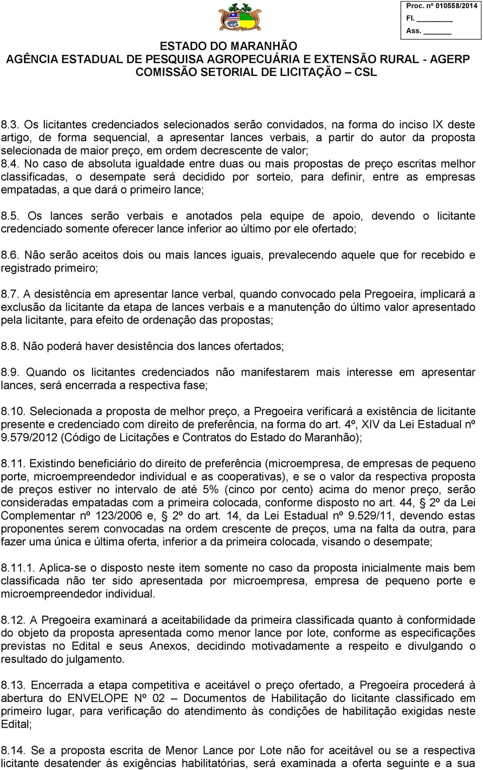 No caso de absoluta igualdade entre duas ou mais propostas de preço escritas melhor classificadas, o desempate será decidido por sorteio, para definir, entre as empresas empatadas, a que dará o