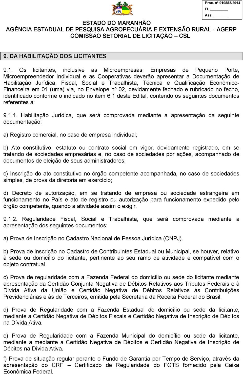 Trabalhista, Técnica e Qualificação Econômico- Financeira em 01 (uma) via, no Envelope nº 02, devidamente fechado e rubricado no fecho, identificado conforme o indicado no item 6.