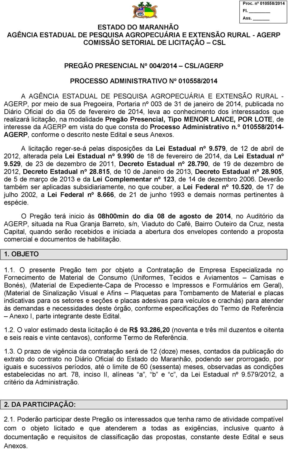 LOTE, de interesse da AGERP em vista do que consta do Processo Administrativo n.º 010558/2014- AGERP, conforme o descrito neste Edital e seus Anexos.