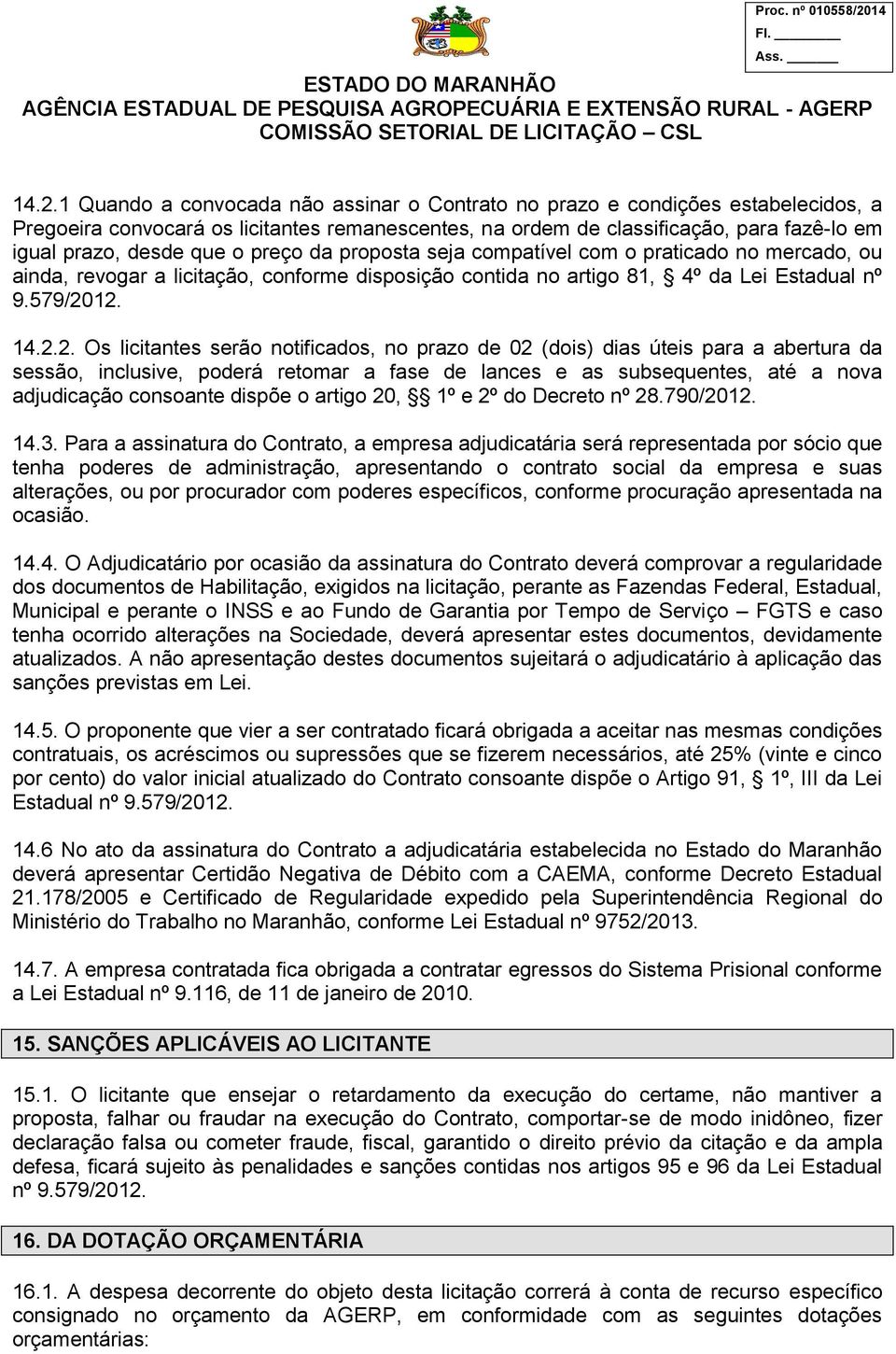 12. 14.2.2. Os licitantes serão notificados, no prazo de 02 (dois) dias úteis para a abertura da sessão, inclusive, poderá retomar a fase de lances e as subsequentes, até a nova adjudicação consoante