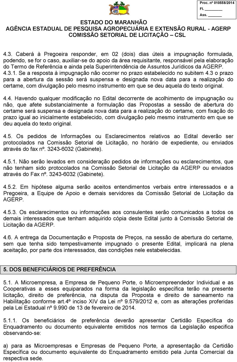 3 o prazo para a abertura da sessão será suspensa e designada nova data para a realização do certame, com divulgação pelo mesmo instrumento em que se deu aquela do texto original. 4.