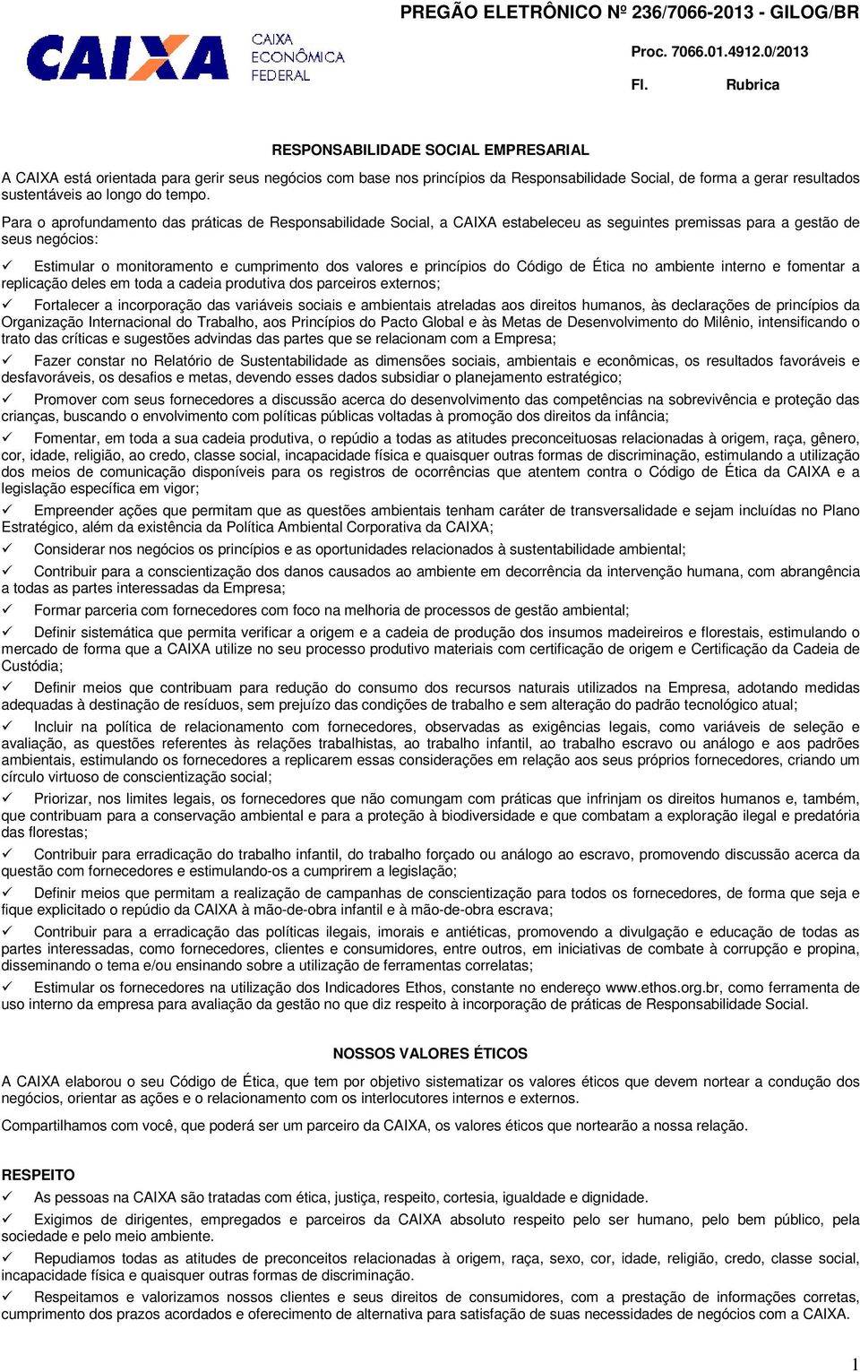 princípios do Código de Ética no ambiente interno e fomentar a replicação deles em toda a cadeia produtiva dos parceiros externos; Fortalecer a incorporação das variáveis sociais e ambientais