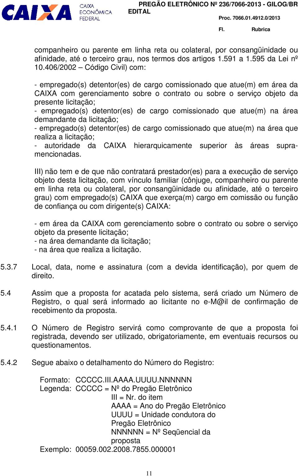 empregado(s) detentor(es) de cargo comissionado que atue(m) na área demandante da licitação; - empregado(s) detentor(es) de cargo comissionado que atue(m) na área que realiza a licitação; -