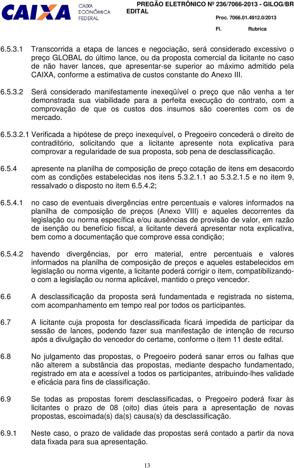 ao máximo admitido pela CAIXA, conforme a estimativa de custos constante do Anexo III. 6.5.3.