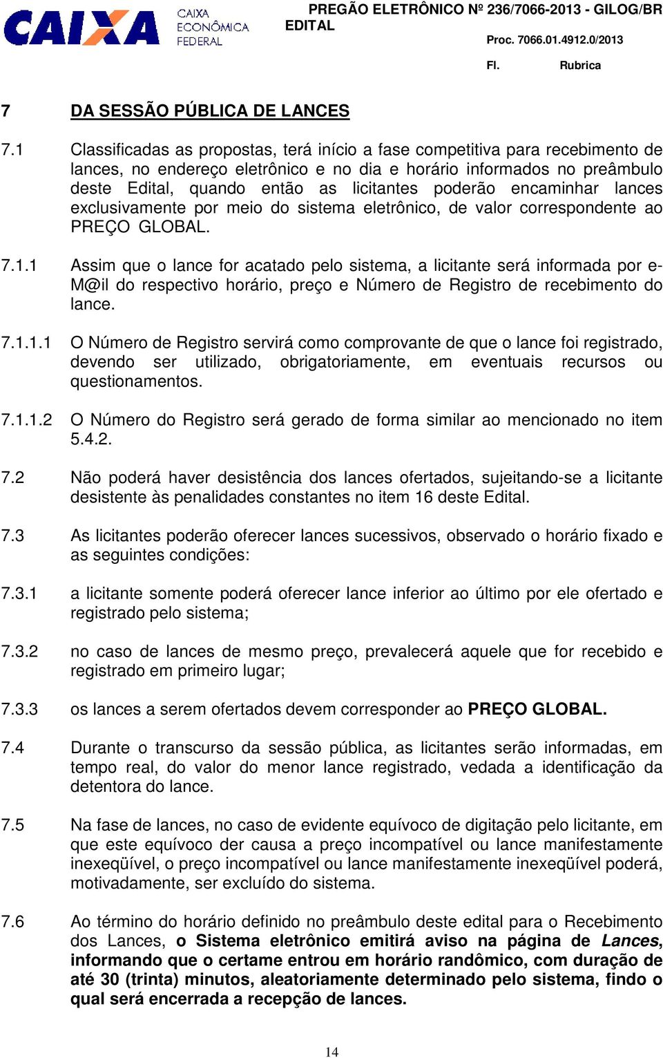 poderão encaminhar lances exclusivamente por meio do sistema eletrônico, de valor correspondente ao PREÇO GLOBAL. 7.1.