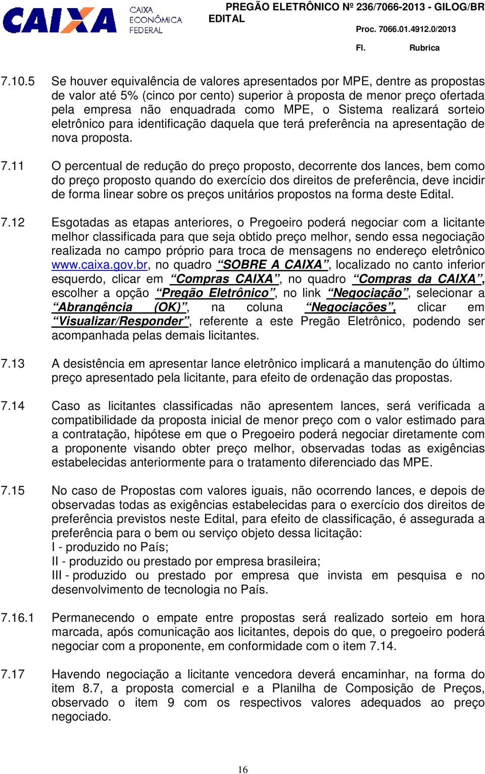 Sistema realizará sorteio eletrônico para identificação daquela que terá preferência na apresentação de nova proposta. 7.