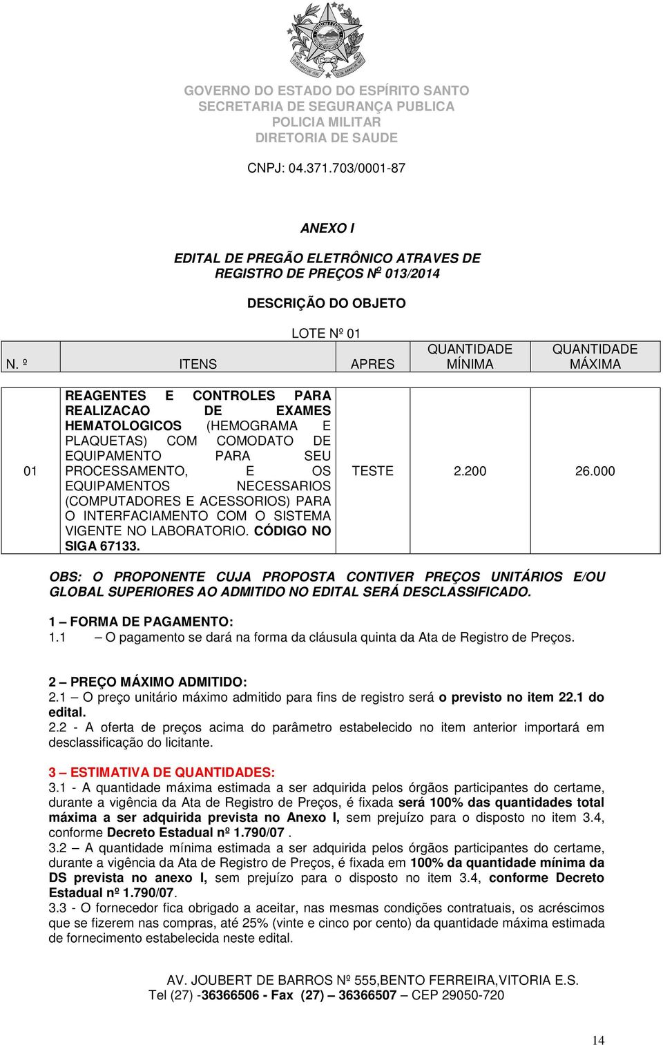 EQUIPAMENTOS NECESSARIOS (COMPUTADORES E ACESSORIOS) PARA O INTERFACIAMENTO COM O SISTEMA VIGENTE NO LABORATORIO. CÓDIGO NO SIGA 67133. TESTE 2.200 26.