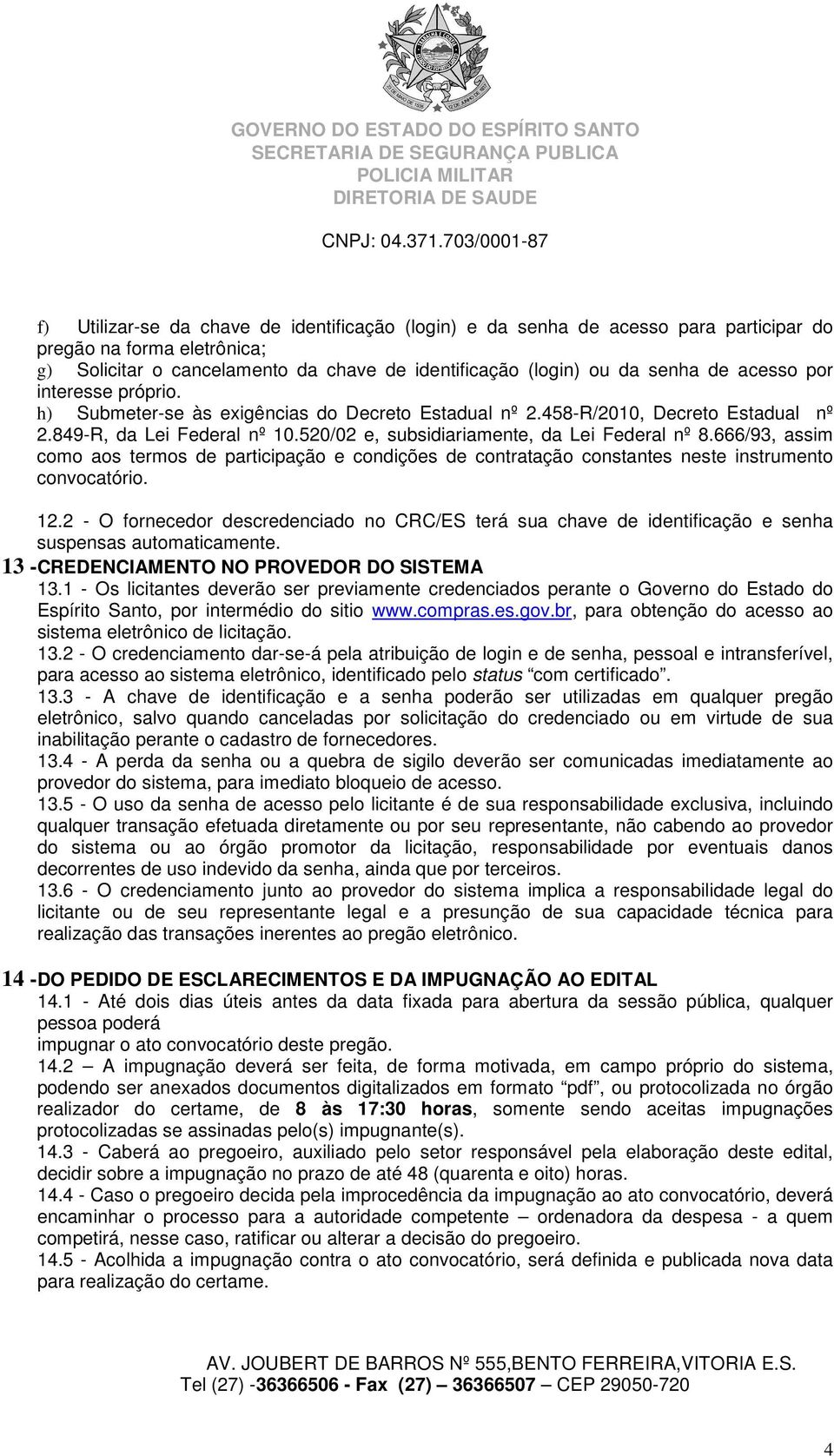 666/93, assim como aos termos de participação e condições de contratação constantes neste instrumento convocatório. 12.