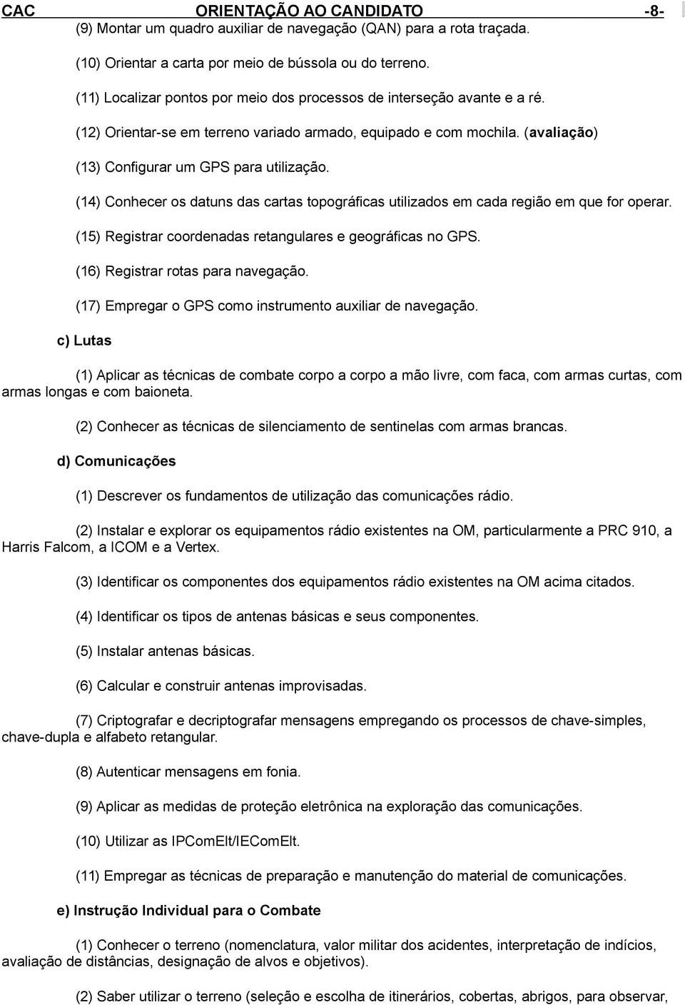 (14) Conhecer os datuns das cartas topográficas utilizados em cada região em que for operar. (15) Registrar coordenadas retangulares e geográficas no GPS. (16) Registrar rotas para navegação.