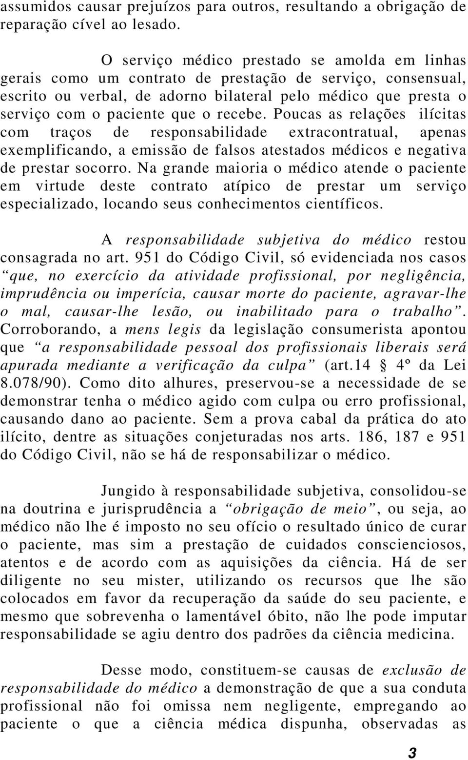 recebe. Poucas as relações ilícitas com traços de responsabilidade extracontratual, apenas exemplificando, a emissão de falsos atestados médicos e negativa de prestar socorro.