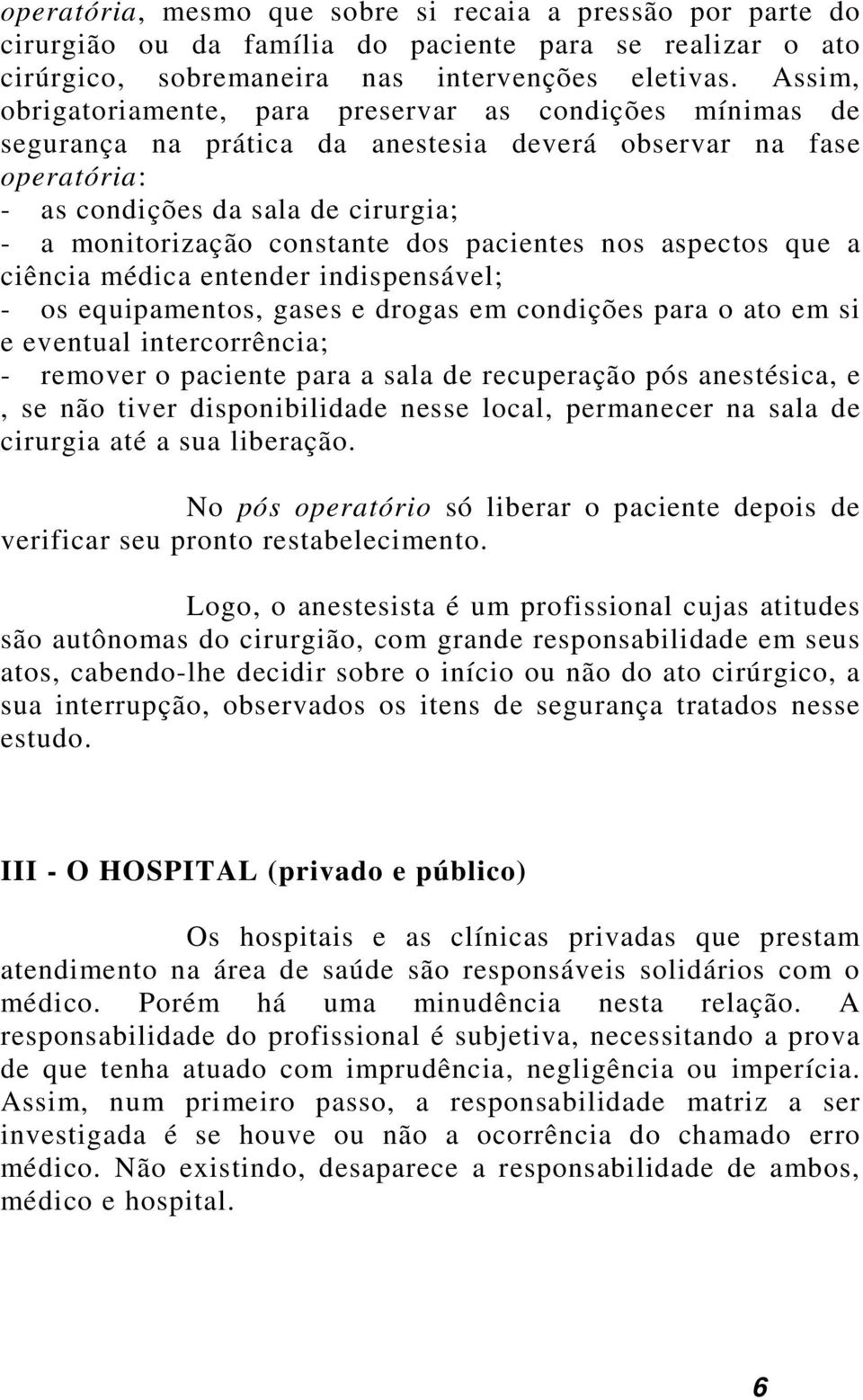 dos pacientes nos aspectos que a ciência médica entender indispensável; - os equipamentos, gases e drogas em condições para o ato em si e eventual intercorrência; - remover o paciente para a sala de