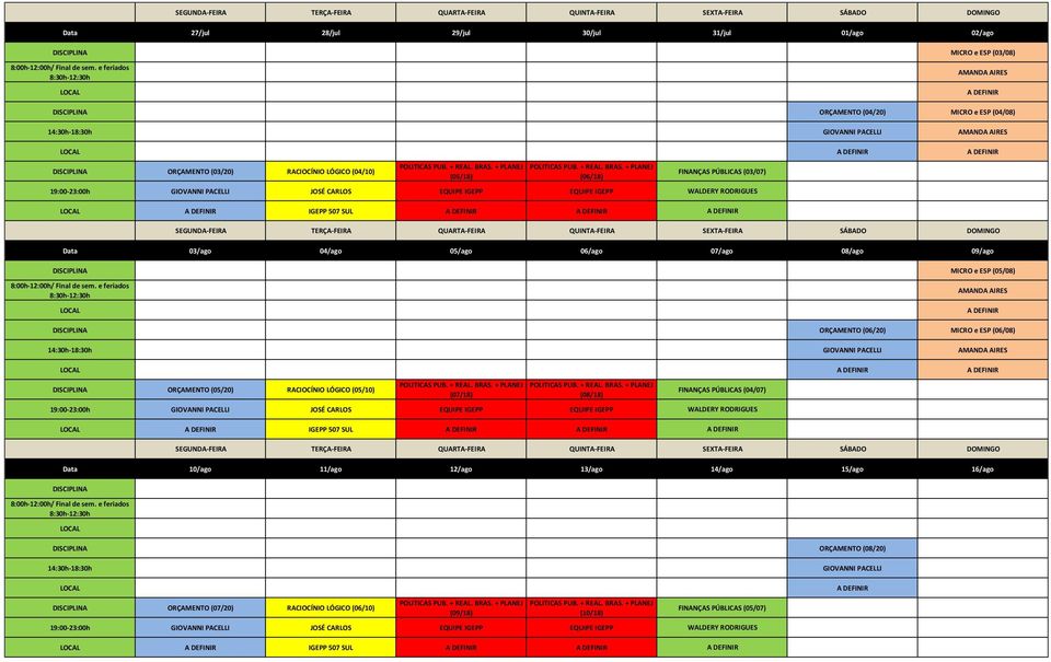 ORÇAMENTO (05/20) RACIOCÍNIO LÓGICO (05/10) (07/18) (08/18) FINANÇAS PÚBLICAS (04/07) 19:00-23:00h JOSÉ CARLOS EQUIPE IGEPP EQUIPE IGEPP WALDERY RODRIGUES IGEPP 507 SUL Data 10/ago 11/ago 12/ago