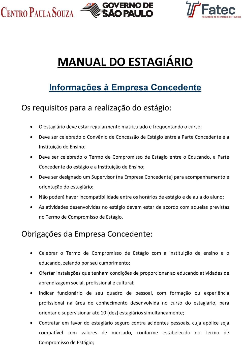 Instituição de Ensino; Deve ser designado um Supervisor (na Empresa Concedente) para acompanhamento e orientação do estagiário; Não poderá haver incompatibilidade entre os horários de estágio e de