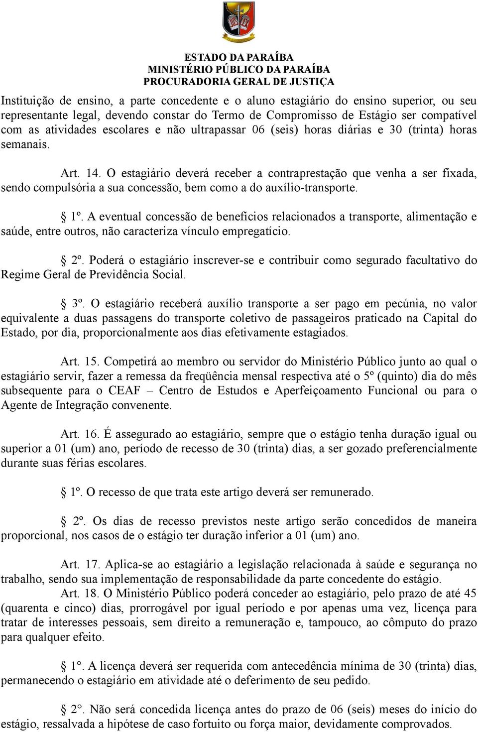 O estagiário deverá receber a contraprestação que venha a ser fixada, sendo compulsória a sua concessão, bem como a do auxílio-transporte. 1º.