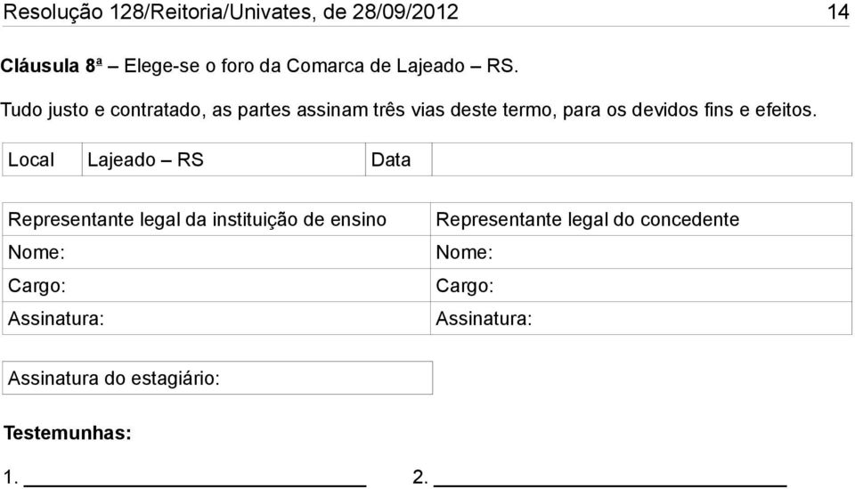 Tudo justo e contratado, as partes assinam três vias deste termo, para os devidos fins e efeitos.