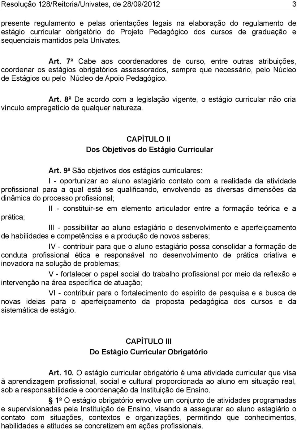 7 o Cabe aos coordenadores de curso, entre outras atribuições, coordenar os estágios obrigatórios assessorados, sempre que necessário, pelo Núcleo de Estágios ou pelo Núcleo de Apoio Pedagógico. Art.