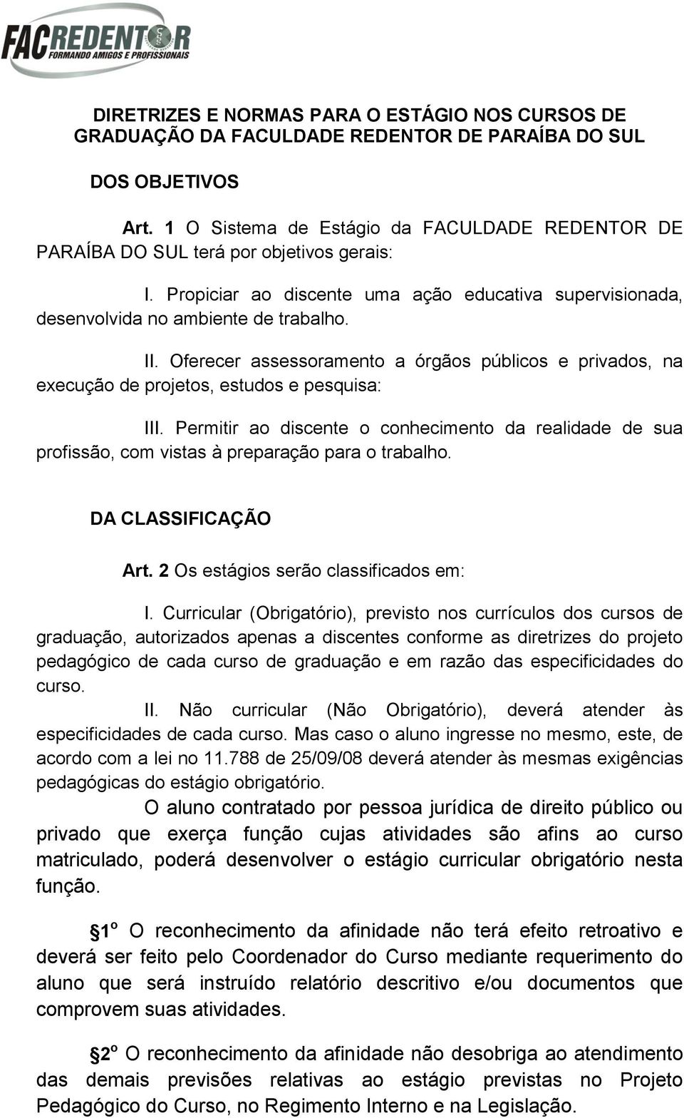 Oferecer assessoramento a órgãos públicos e privados, na execução de projetos, estudos e pesquisa: III.