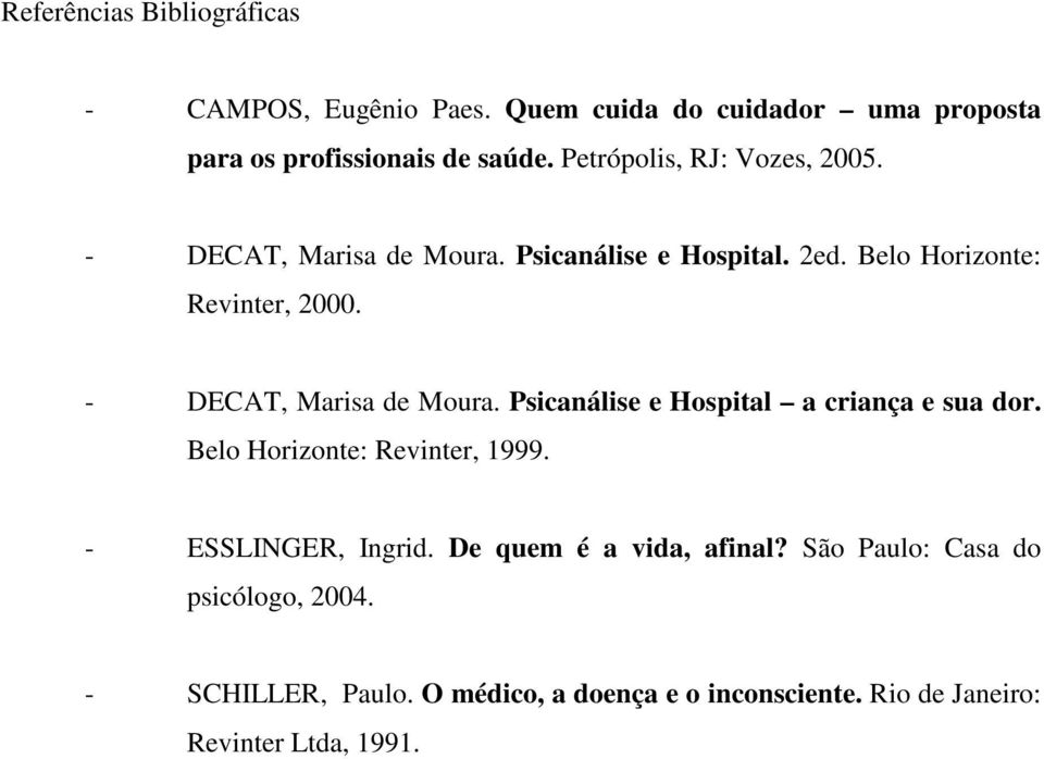 - DECAT, Marisa de Moura. Psicanálise e Hospital a criança e sua dor. Belo Horizonte: Revinter, 1999. - ESSLINGER, Ingrid.