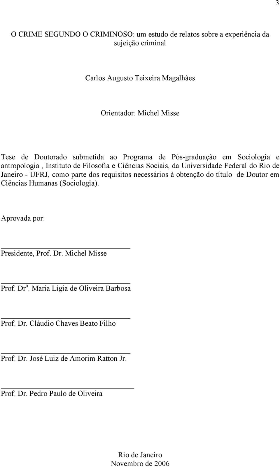 UFRJ, como parte dos requisitos necessários à obtenção do título de Doutor em Ciências Humanas (Sociologia). Aprovada por: Presidente, Prof. Dr. Michel Misse Prof.