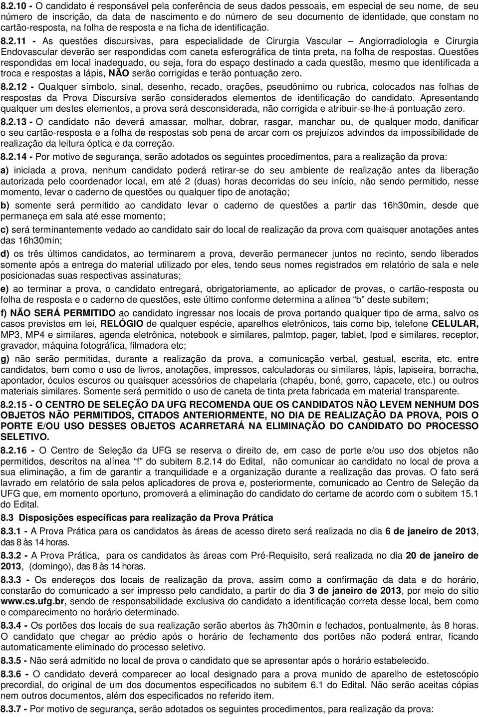 11 - As questões discursivas, para especialidade de Cirurgia Vascular Angiorradiologia e Cirurgia Endovascular deverão ser respondidas com caneta esferográfica de tinta preta, na folha de respostas.