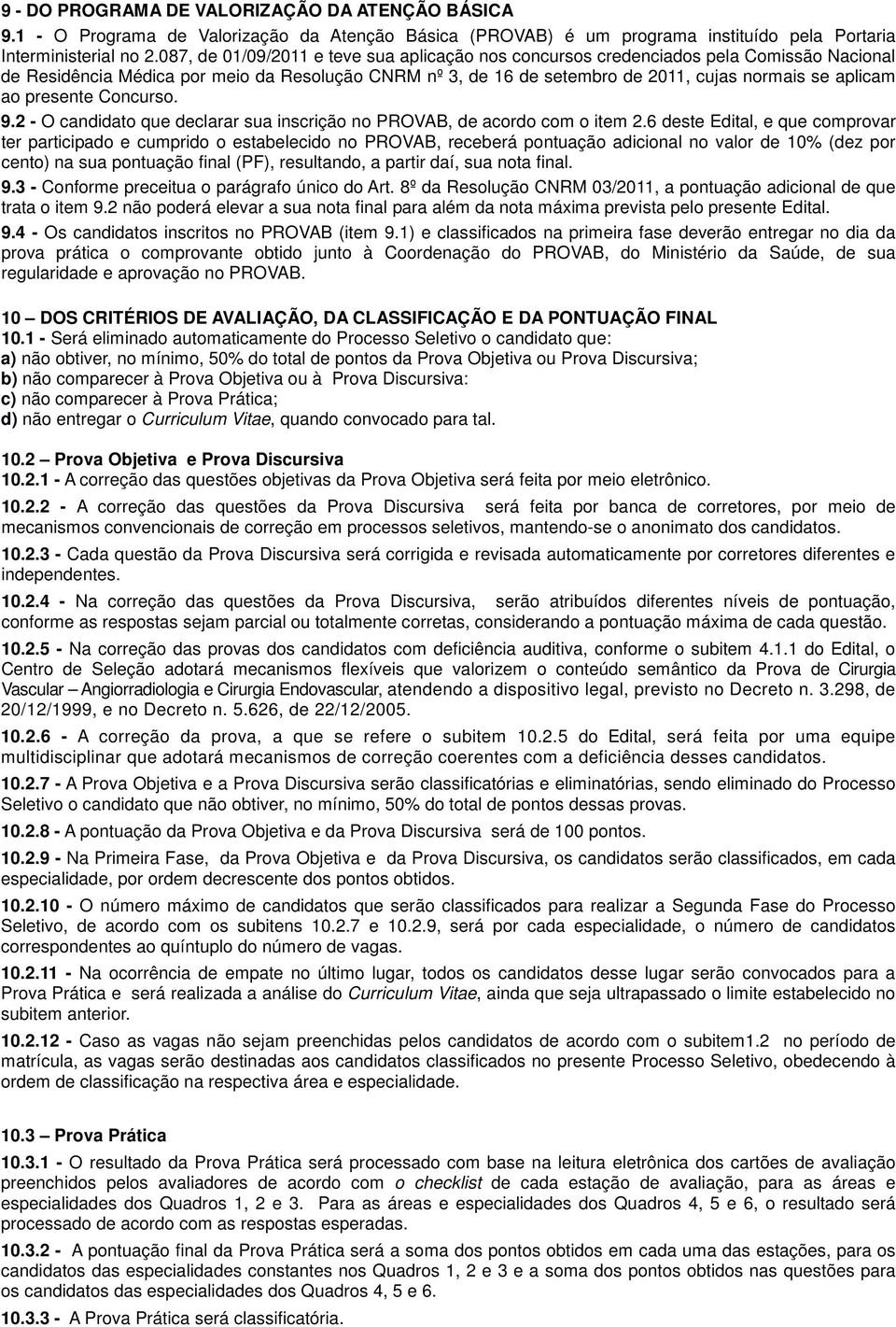 presente Concurso. 9.2 - O candidato que declarar sua inscrição no PROVAB, de acordo com o item 2.