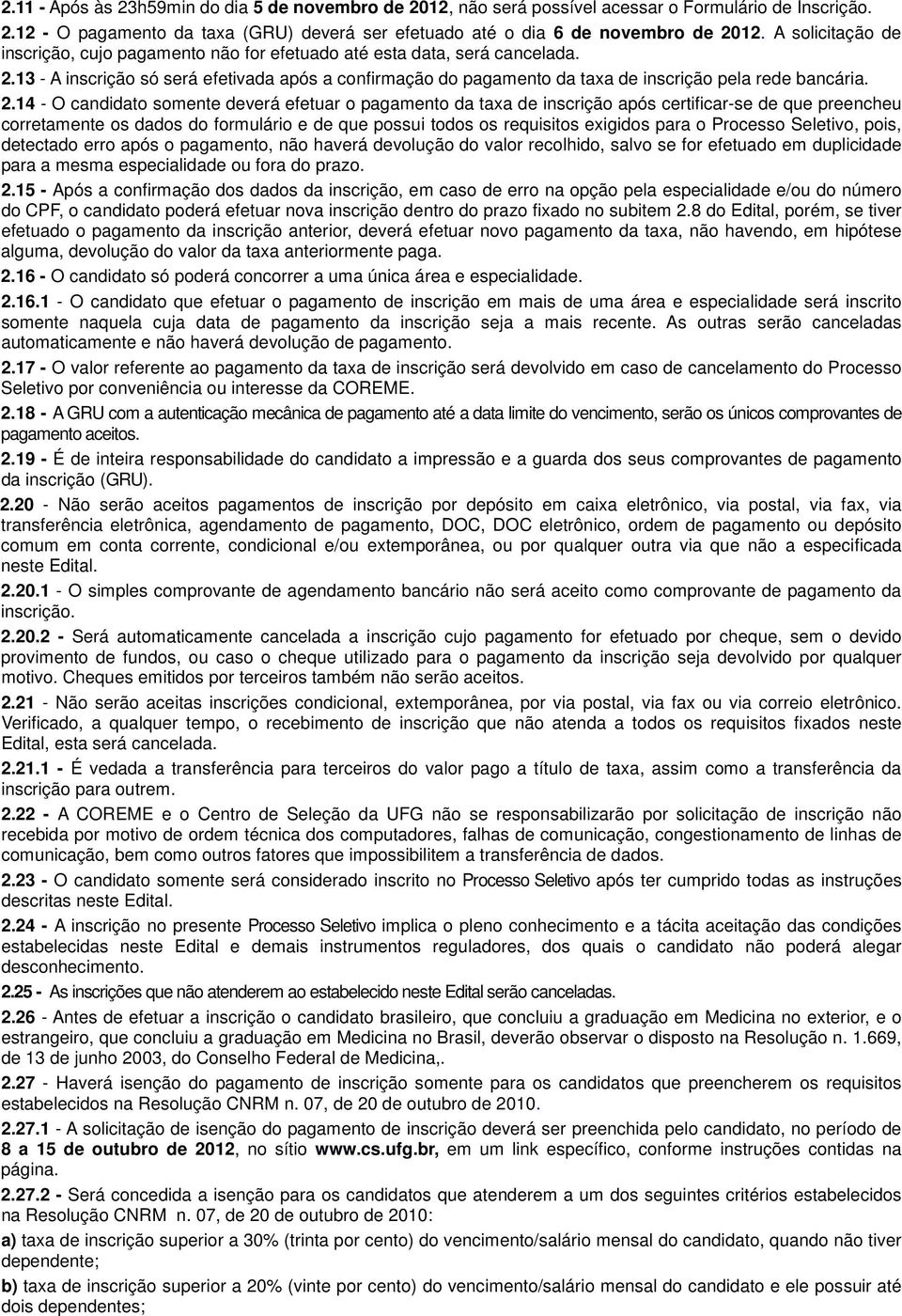 2.14 - O candidato somente deverá efetuar o pagamento da taxa de inscrição após certificar-se de que preencheu corretamente os dados do formulário e de que possui todos os requisitos exigidos para o