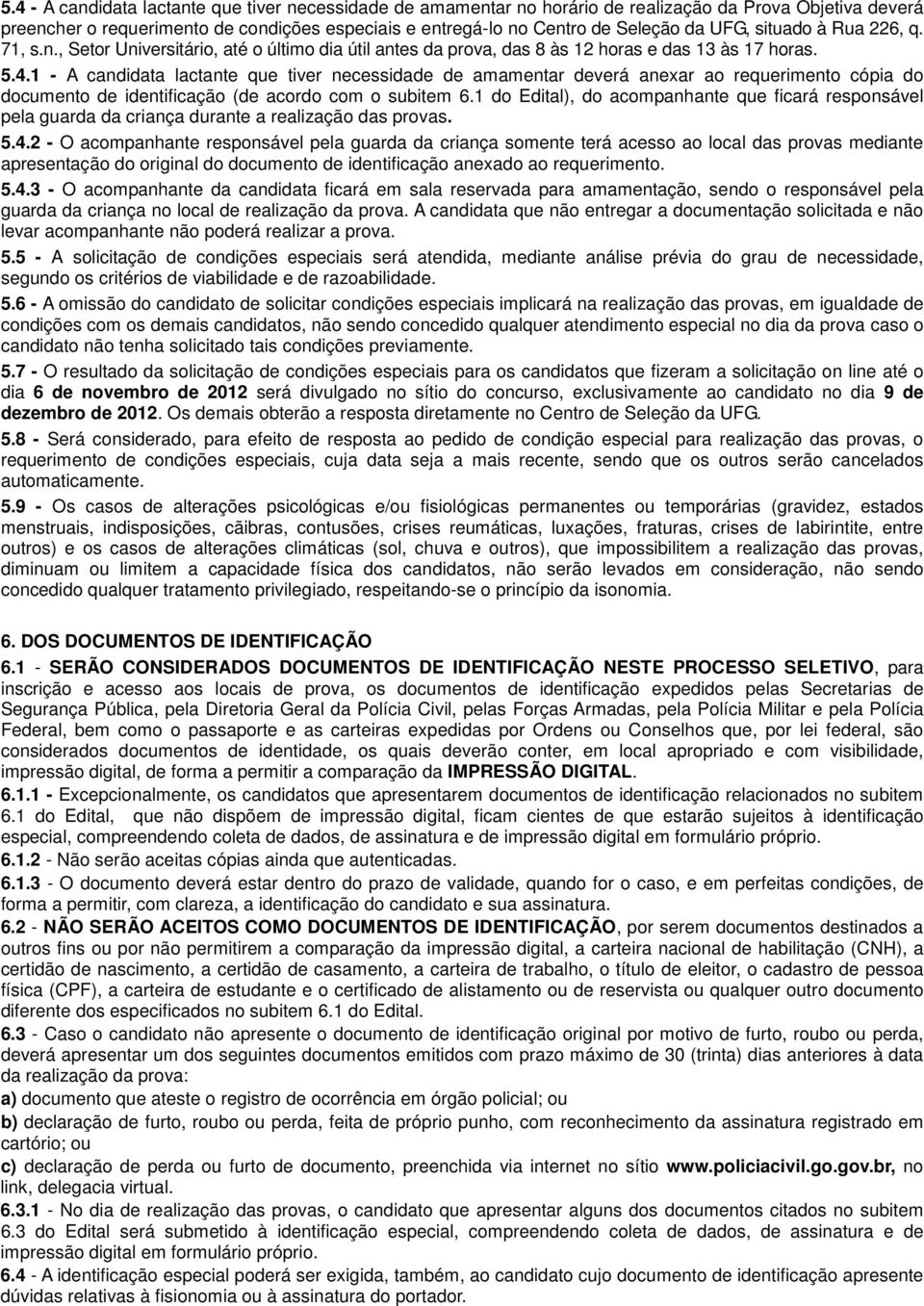 1 - A candidata lactante que tiver necessidade de amamentar deverá anexar ao requerimento cópia do documento de identificação (de acordo com o subitem 6.