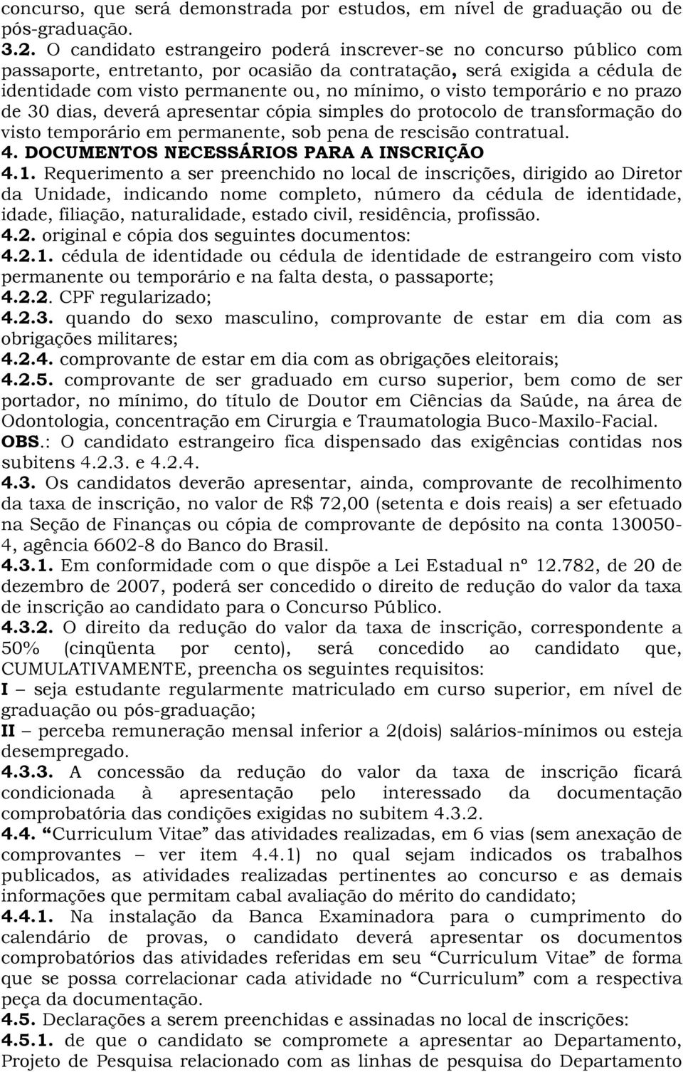 temporário e no prazo de 30 dias, deverá apresentar cópia simples do protocolo de transformação do visto temporário em permanente, sob pena de rescisão contratual. 4.