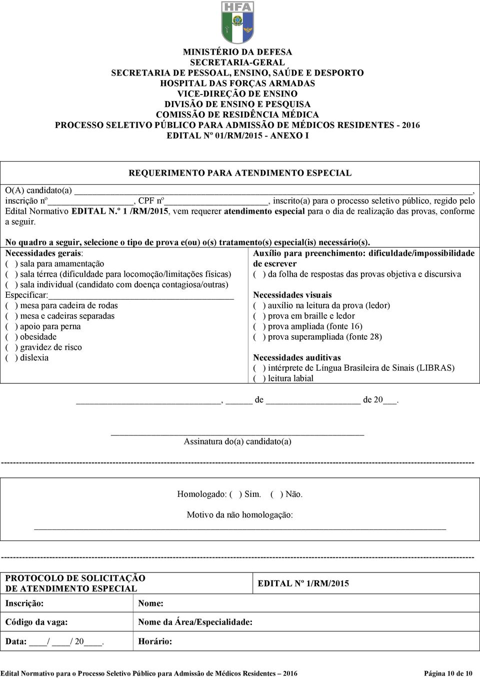 processo seletivo público, regido pelo Edital Normativo EDITAL N.º 1 /RM/2015, vem requerer atendimento especial para o dia de realização das provas, conforme a seguir.