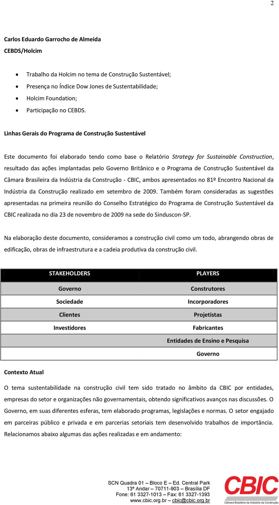 Britânico e o Programa de Construção Sustentável da Câmara Brasileira da Indústria da Construção - CBIC, ambos apresentados no 81º Encontro Nacional da Indústria da Construção realizado em setembro