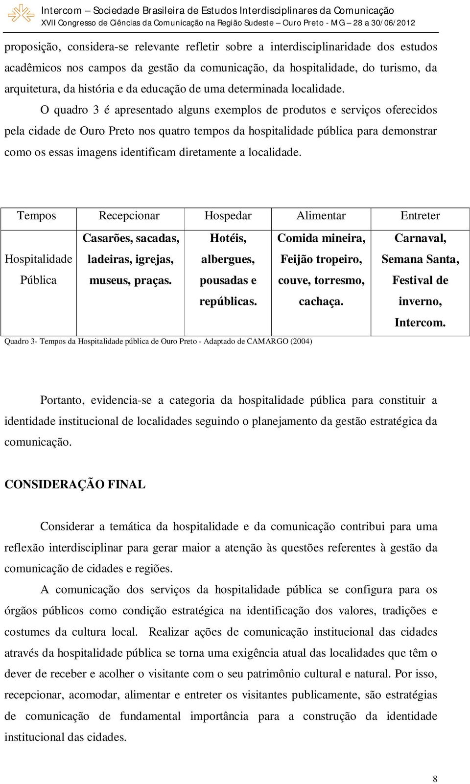 O quadro 3 é apresentado alguns exemplos de produtos e serviços oferecidos pela cidade de Ouro Preto nos quatro tempos da hospitalidade pública para demonstrar como os essas imagens identificam