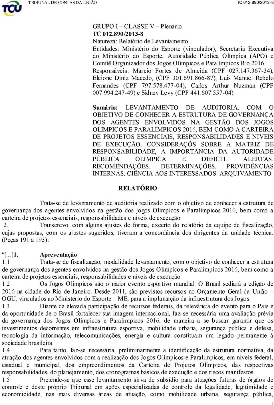 Responsáveis: Marcio Fortes de Almeida (CPF 027.147.367-34), Elcione Diniz Macedo, (CPF 301.691.866-87), Luis Manuel Rebelo Fernandes (CPF 797.578.477-04), Carlos Arthur Nuzman (CPF 007.994.