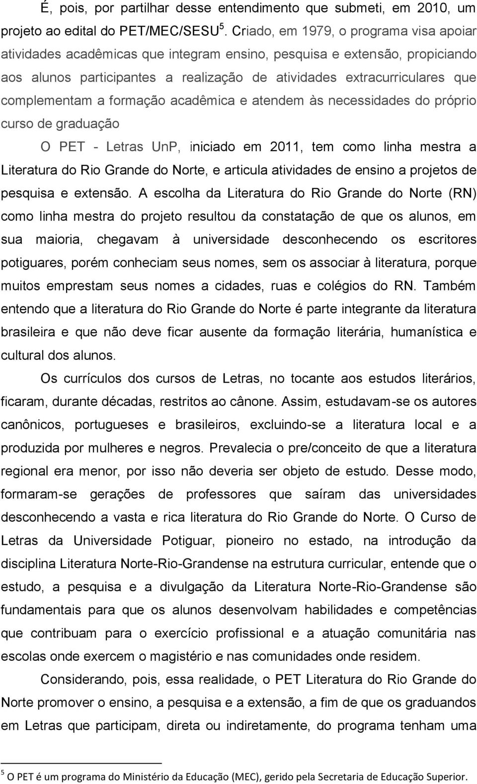 complementam a formação acadêmica e atendem às necessidades do próprio curso de graduação O PET - Letras UnP, iniciado em 2011, tem como linha mestra a Literatura do Rio Grande do Norte, e articula