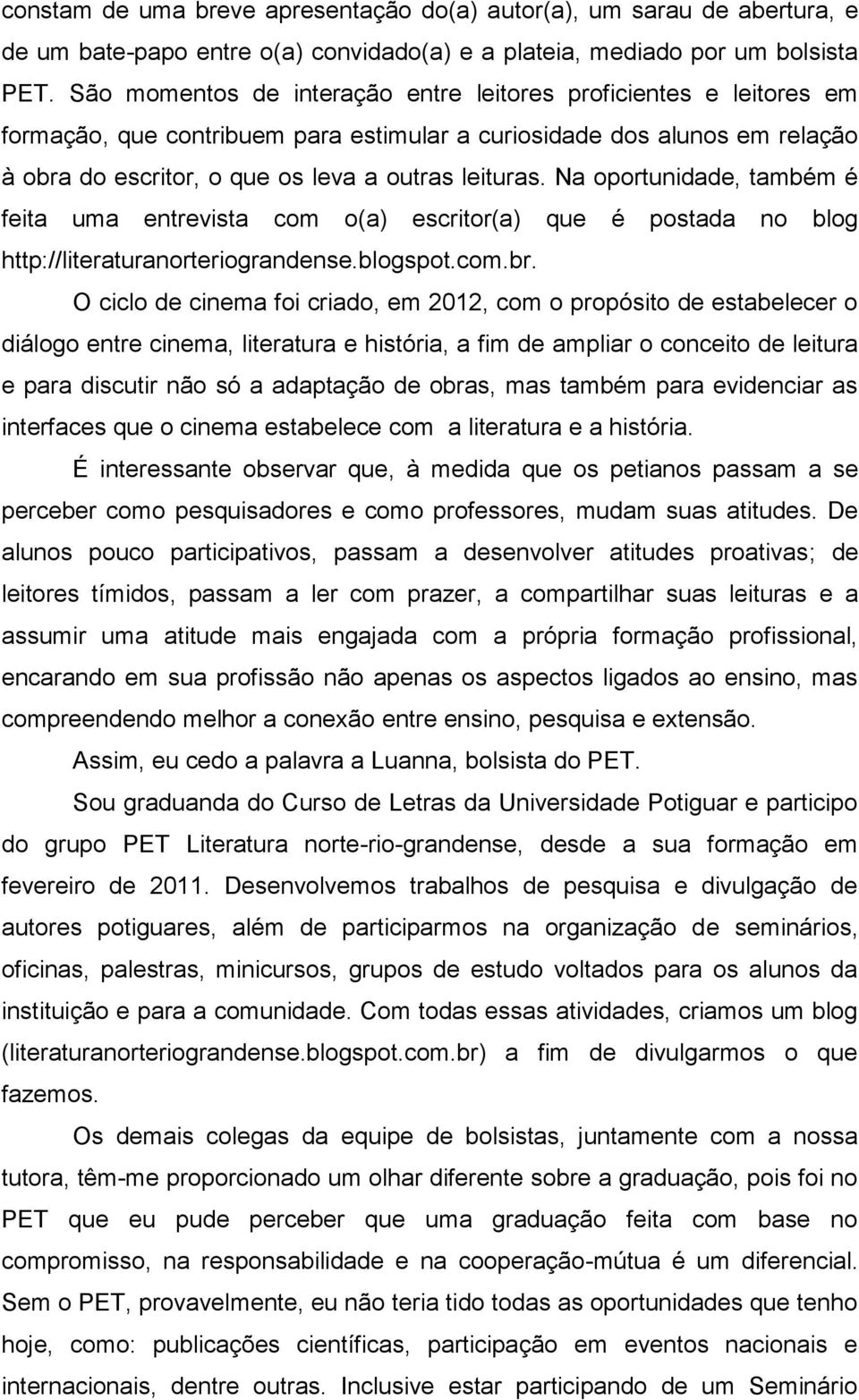 Na oportunidade, também é feita uma entrevista com o(a) escritor(a) que é postada no blog http://literaturanorteriograndense.blogspot.com.br.