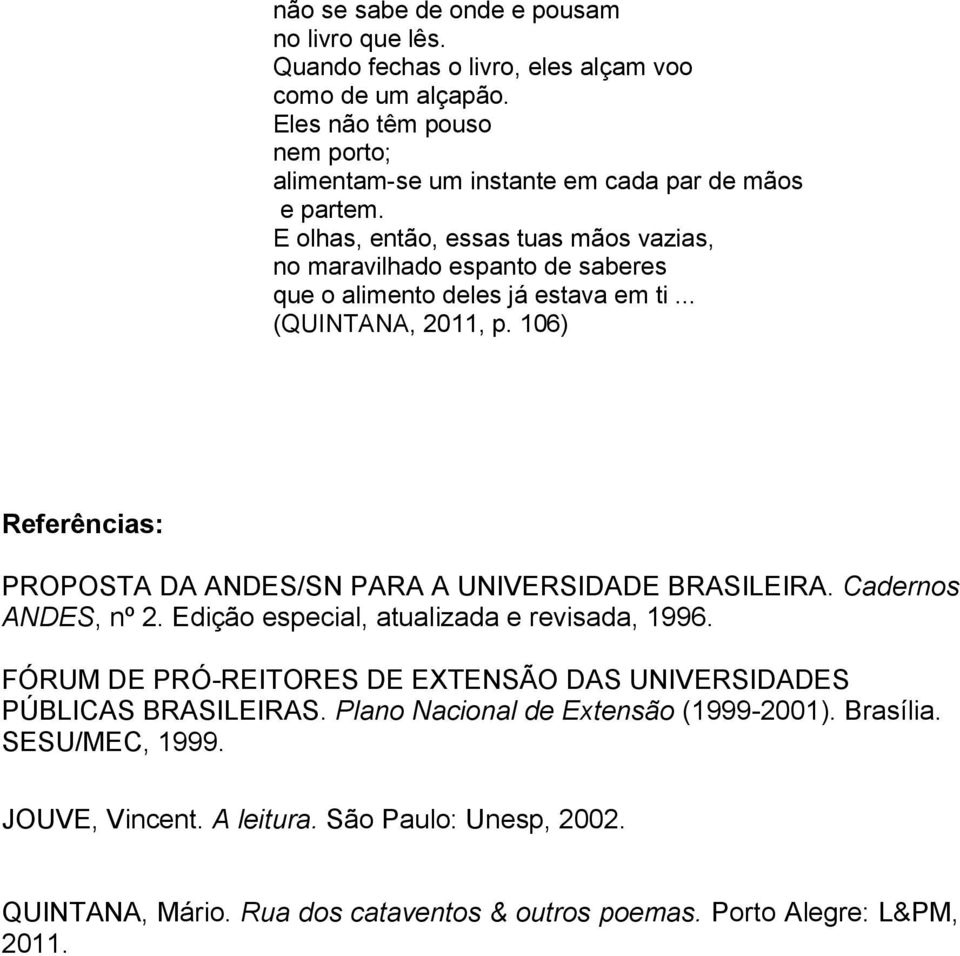 E olhas, então, essas tuas mãos vazias, no maravilhado espanto de saberes que o alimento deles já estava em ti... (QUINTANA, 2011, p.