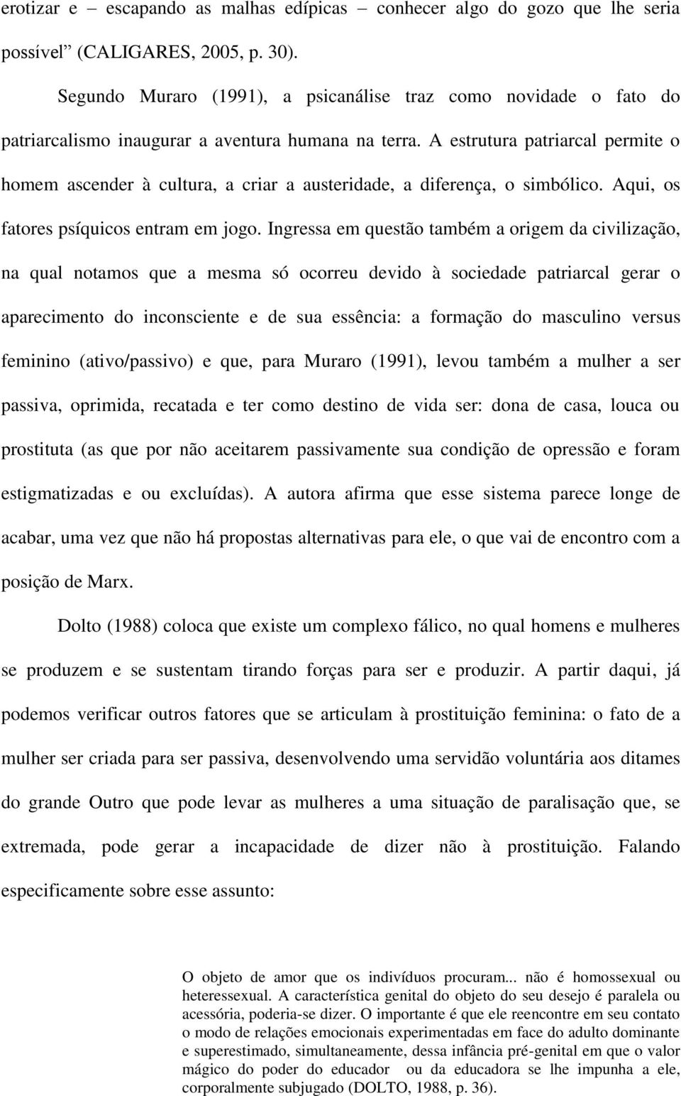 A estrutura patriarcal permite o homem ascender à cultura, a criar a austeridade, a diferença, o simbólico. Aqui, os fatores psíquicos entram em jogo.